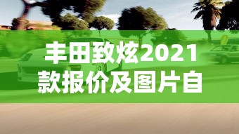 丰田致炫2021款报价及图片自动挡  第1张