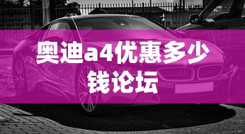 奥迪a4优惠多少钱论坛  第1张