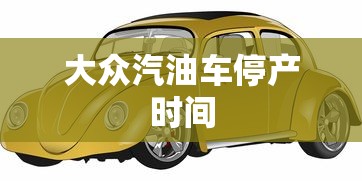大众汽油车停产时间  第1张