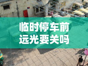 临时停车前远光要关吗科三  第1张