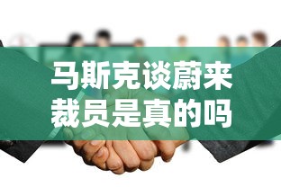 马斯克谈蔚来裁员是真的吗  第1张