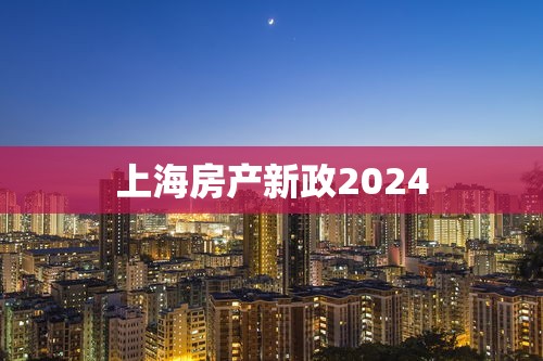 上海房产新政2024  第1张