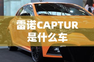 雷诺CAPTUR是什么车  第1张