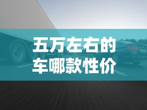 五万左右的车哪款性价比高  第1张