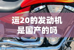 运20的发动机是国产的吗  第1张