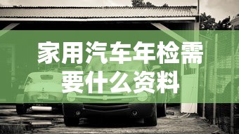 家用汽车年检需要什么资料  第1张