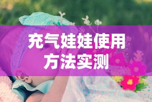 充气娃娃使用方法实测  第1张