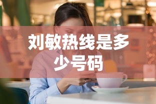 刘敏热线是多少号码  第1张