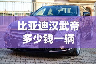 比亚迪汉武帝多少钱一辆  第1张