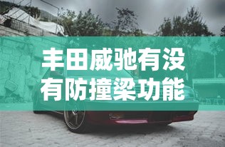丰田威驰有没有防撞梁功能  第1张