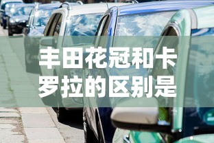 丰田花冠和卡罗拉的区别是什么  第1张