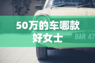 50万的车哪款好女士  第1张