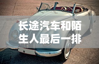 长途汽车和陌生人最后一排啊  第1张