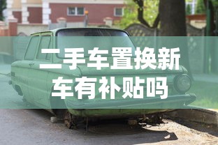 二手车置换新车有补贴吗  第1张
