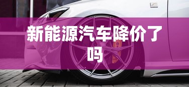 新能源汽车降价了吗  第1张