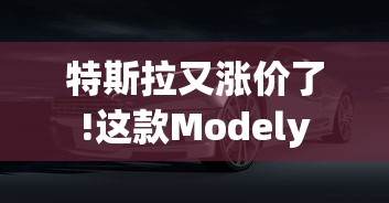 特斯拉又涨价了!这款Modely  第1张