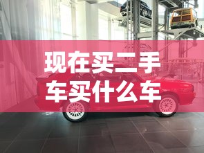 现在买二手车买什么车好  第1张