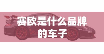 赛欧是什么品牌的车子  第1张