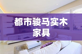都市骏马实木家具  第1张