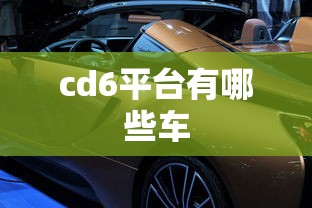 cd6平台有哪些车  第1张