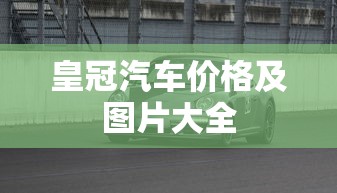 皇冠汽车价格及图片大全  第1张