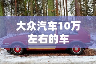 大众汽车10万左右的车  第1张