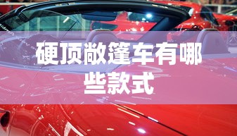 硬顶敞篷车有哪些款式  第1张
