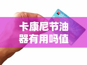 卡康尼节油器有用吗值得买吗  第1张