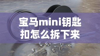 宝马mini钥匙扣怎么拆下来  第1张