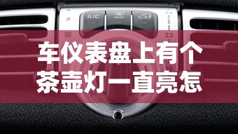 车仪表盘上有个茶壶灯一直亮怎么办  第1张