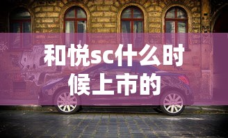和悦sc什么时候上市的  第1张