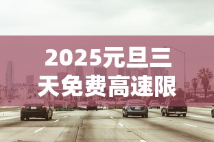 2025元旦三天免费高速限行吗北京  第1张