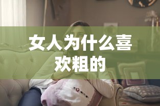 女人为什么喜欢粗的  第1张