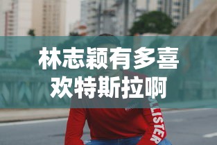 林志颖有多喜欢特斯拉啊  第1张