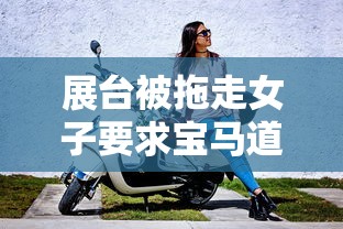 展台被拖走女子要求宝马道歉是哪一集  第1张