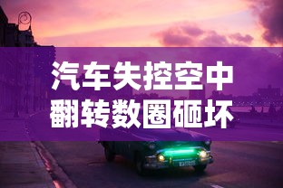 汽车失控空中翻转数圈砸坏多辆车wa  第1张