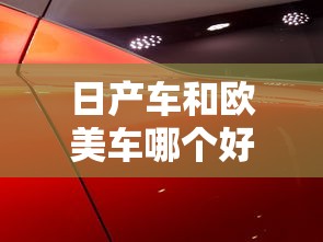 日产车和欧美车哪个好  第1张