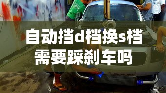 自动挡d档换s档需要踩刹车吗  第1张