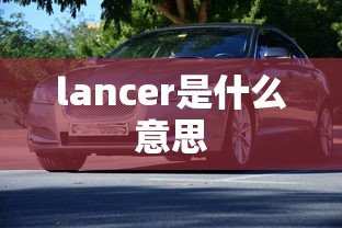 lancer是什么意思  第1张