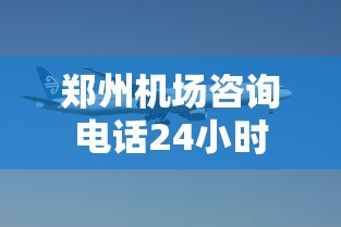 郑州机场咨询电话24小时  第1张
