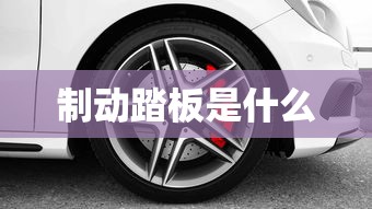制动踏板是什么  第1张