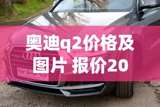 奥迪q2价格及图片 报价2025  第1张