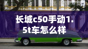 长城c50手动1.5t车怎么样  第1张