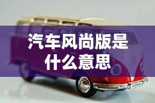 汽车风尚版是什么意思  第1张