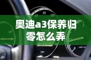 奥迪a3保养归零怎么弄  第1张