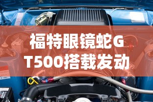 福特眼镜蛇GT500搭载发动机  第1张