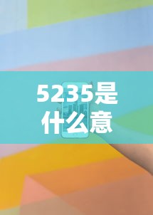 5235是什么意思  第1张
