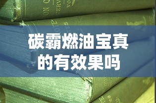 碳霸燃油宝真的有效果吗  第1张