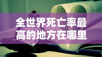 全世界死亡率最高的地方在哪里脑筋急转弯  第1张