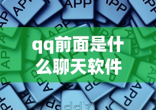 qq前面是什么聊天软件  第1张